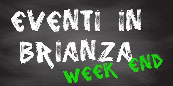 Un week end ricco di eventi in Brianza: c’è solo l’imbarazzo della scelta
